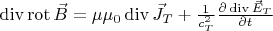 $\mathop{\mathrm{div}}\nolimits\mathop{\mathrm{rot}}\nolimits\vec B=\mu\mu_0\mathop{\mathrm{div}}\nolimits\vec J_T+\frac 1{c^2_T}\frac {\partial\mathop{\mathrm{div}}\nolimits\vec E_T}{\partial t}$