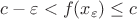 $c-\varepsilon<f(x_\varepsilon)\le c$