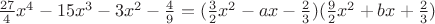 $\frac{27}4 x^4-15x^3-3x^2-\frac49=(\frac32x^2-ax-\frac23)(\frac92x^2+bx+\frac23)$
