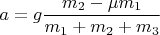 $$
a=g\frac{m_2-\mu m_1}{m_1+m_2+m_3}
$$