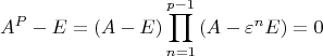 \[
A^P  - E = (A - E)\prod\limits_{n = 1}^{p - 1} {(A - \varepsilon ^n } E) = 0
\]