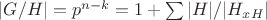 $|G/H|=p^{n-k}=1+\sum |H|/|H_{xH}|$ $|G/H|=p^{n-k}=1+\sum |H|/|H_{xH}|$