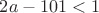 $2a-101<1$