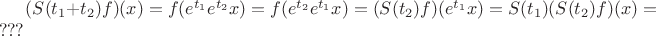 $  (S(t_1+t_2) f) (x) = f(e^{t_1}e^{t_2}x) =  f(e^{t_2}e^{t_1}x)  = (S(t_2)f) (e^{t_1}x) = S(t_1)(S(t_2)f) (x)=??? $