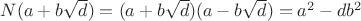 $N(a+b \sqrt{d}) = (a+b \sqrt{d})(a-b \sqrt{d})=a^2-db^2$ $N(a+b \sqrt{d}) = (a+b \sqrt{d})(a-b \sqrt{d})=a^2-db^2$