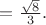$=\frac{\sqrt 8}{3}.$