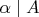 $\alpha \mid A$
