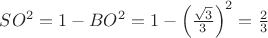 $SO^2=1-BO^2=1-\Big(\frac{\sqrt3}{3}\Big)^2=\frac{2}{3}$