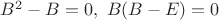 $B^2-B=0,~B(B-E)=0$