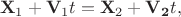 $${\bf X}_1+{\bf V}_1t={\bf X}_2+{\bf V_2}t,$$