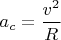 $a_c=\dfrac{v^2}{R}$