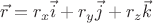 $\vec{r}=r_{x}\vec{i}+r_{y}\vec{j}+r_{z}\vec{k}$
