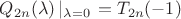 $Q_{2n}(\lambda)\left|_{\lambda=0}\right. = T_{2n}(-1)$