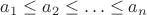 $a_1 \le a_2 \le \ldots \le a_n$