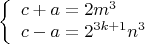 $$\[
\left\{ \begin{array}{l}
 c + a = 2m^3  \\ 
 c - a = 2^{3k + 1} n^3  \\ 
 \end{array} \right.
\]$