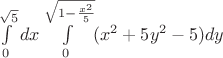 $\int\limits_{0}^{\sqrt{5} }dx\int\limits_{0}^{\sqrt{1-\frac{ x^2 }{ 5 } } }(x^2+5y^2-5)dy$