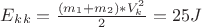 $E_k_k=\frac {(m_1+m_2)*V_k^2} {2} =25J$