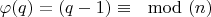 $\varphi(q)=(q-1)\equiv \mod (n)$