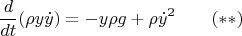 $$\frac{d}{dt}(\rho y\dot y)=-y\rho g+\rho \dot y^2\qquad (**)$$