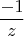$$\frac {-1} {z}$$