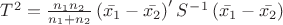 $T^2= \frac{n_1 n_2}{n_1+n_2}\left(\bar{x_1}-\bar{x_2}\right)&rsquo;S^-^1\left(\bar{x_1}-\bar{x_2}\right)$