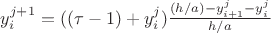 $y^{j+1}_i=((\tau-1)+ y^{j}_i)\frac{(h/a)- y^{j}_{i+1} - y^j_i}{h/a}$