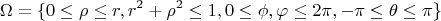 $$
\Omega=\{0\le\rho\le r,r^2+\rho^2\le 1,0\le\phi,\varphi\le2\pi,-\pi\le\theta\le\pi\}
$$