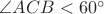 $\angle ACB<60^{\circ}$