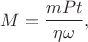 $$M=\frac{mPt}{\eta\omega},$$