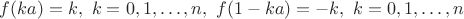 $f(ka)=k,\ k=0,1,\ldots,n,\ f(1-ka)=-k,\ k=0,1,\ldots,n$