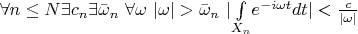 $\forall n \leq N \exists c_{n } \exists \bar{\omega }_n\text{  }\forall \omega \text{  }|\omega |>\bar{\omega }_n\text{  }|\underset{X_n}{\int }e^{-i \omega  t}dt|<\frac{c}{|\omega |}$