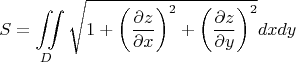 $$S = \iint\limits_{D} \sqrt{1+ \left( \frac{\partial z}{\partial x} \right ) ^2+ \left( \frac{\partial z}{\partial y} \right ) ^2} dx dy$$