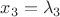 $x_3=\lambda_3$