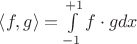 $\left\langle f, g \right\rangle = \int \limits_{-1}^{+1}f\cdot g dx$