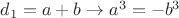 $d_1 = a + b \to   a^3 = -b^3$
