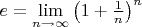 $e = \lim \limits _{n\to\infty} \left(1+\frac{1}{n}\right)^n$