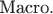 $\text{Macro}.$