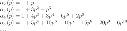 \[
\begin{array}{l}
 \alpha _2 \left( p \right) = 1 + p \\ 
 \alpha _3 \left( p \right) = 1 + 3p^2  - p^3  \\ 
 \alpha _4 \left( p \right) = 1 + 4p^3  + 3p^4  - 6p^5  + 2p^6  \\ 
 \alpha _5 \left( p \right) = 1 + 5p^4  + 10p^6  - 10p^7  - 15p^8  + 20p^9  - 6p^{10}  \\ 
  \ldots  \\ 
 \end{array}
\]