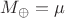 $M_\oplus=\mu$ $M_\oplus=\mu$
