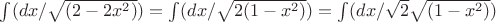 \int(dx/ \sqrt{(2-2x^2)})=\int(dx/ \sqrt{2(1-x^2)})=\int(dx/ \sqrt{2}\sqrt{(1-x^2)})