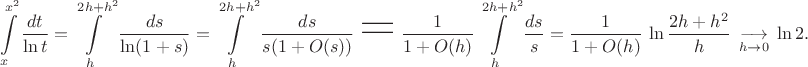 $$\int\limits_x^{x^2}\frac{dt}{\ln t}=\int\limits_h^{2h+h^2}\frac{ds}{\ln(1+s)}=\int\limits_h^{2h+h^2}\frac{ds}{s(1+O(s))}\;\text{\bf\Huge=}\;\frac{1}{1+O(h)}\int\limits_h^{2h+h^2}\frac{ds}{s}=\frac{1}{1+O(h)}\,\ln\frac{2h+h^2}{h}\;\mathop{\longrightarrow}\limits_{h\to0}\;\ln2.$