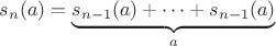 $s_n(a) = \underbrace{s_{n-1}(a) + \cdots + s_{n-1}(a)}_a$