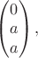 $\begin{pmatrix}0\\a\\a\end{pmatrix},$