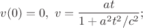 $v(0)=0, \, \, v=\dfrac{at}{1+a^2t^2/c^2};$