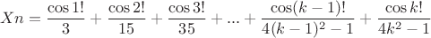 $$Xn=\frac{\cos 1!}{3}+\frac{\cos 2!}{15}+\frac{\cos 3!}{35}+...+\frac{\cos (k-1)!}{4(k-1)^2-1}+\frac{\cos k!}{4k^2-1}$$