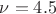 $\nu = 4.5$ $\nu = 4.5$