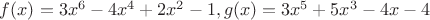 $f(x) = 3{x^6} - 4{x^4} + 2{x^2} - 1,g(x) = 3{x^5} + 5{x^3} - 4x - 4$