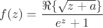 $$
f(z) = \frac{\Re\{\sqrt{z+a}\}}{e^z+1}
$$