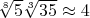$\sqrt[8]{5}\sqrt[3]{35} \approx 4$