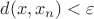 $d(x, x_n)<\varepsilon$
